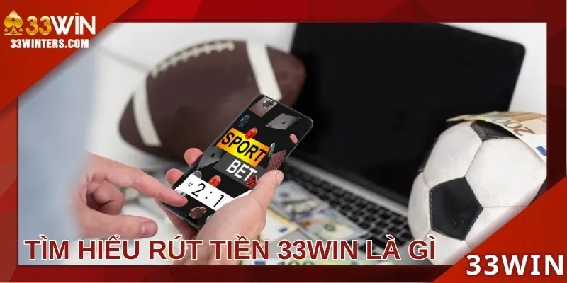 Rút tiền 33win là phương thức để nhận lại vốn cực nhanh